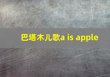 巴塔木儿歌a is apple